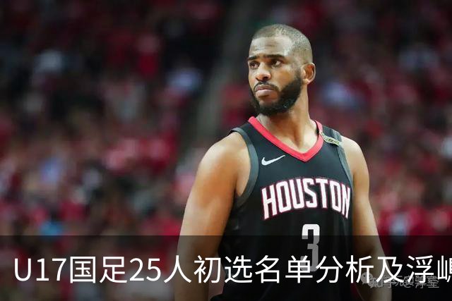U17国足25人初选名单分析及浮嶋敏的选择挑战